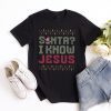 Santa? I Know Jesus Unisex T-Shirt